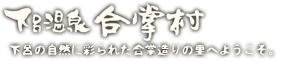 下呂温泉合掌村　下呂の自然に彩られた合掌造りの里へようこそ。