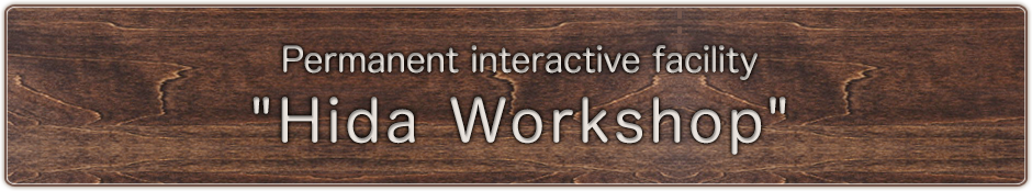 Permanent interactive facility Hida Workshop